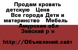 Продам кровать детскую › Цена ­ 2 000 - Все города Дети и материнство » Мебель   . Амурская обл.,Зейский р-н